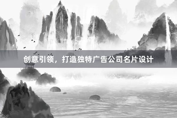 创意引领，打造独特广告公司名片设计