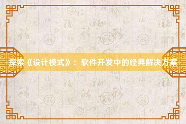 探索《设计模式》：软件开发中的经典解决方案